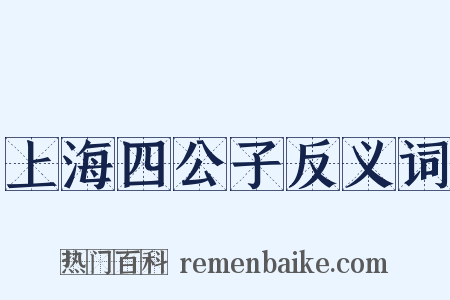 上海四公子反义词是什么意思的图片